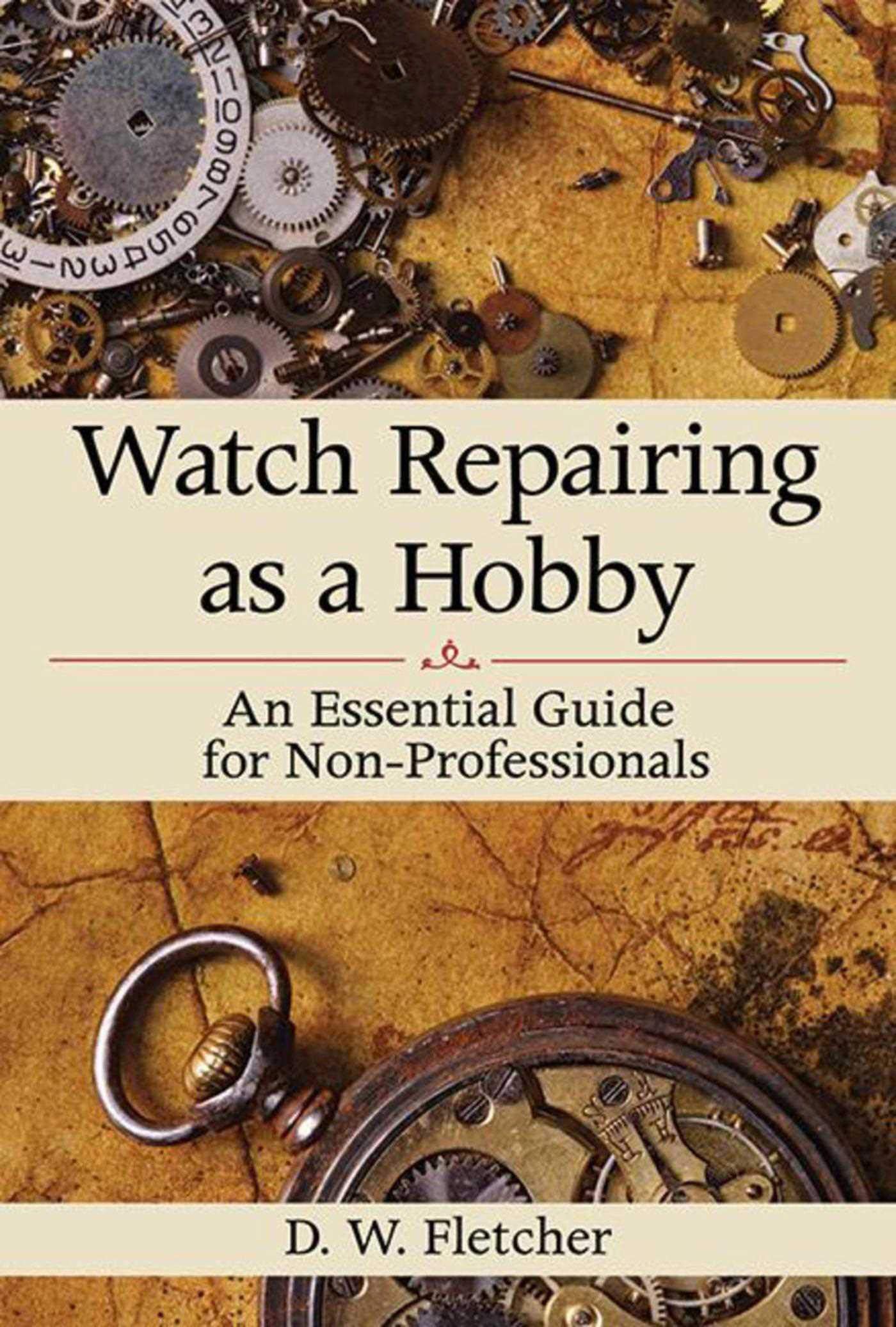 Watch Repairing as a Hobby: An Essential Guide for Non-Professionals Hardcover